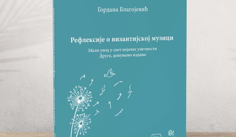 Објављена монографија „Рефлексије о византијској музици. Мали увод у свет појачке уметности“ др Гордане Благојевић